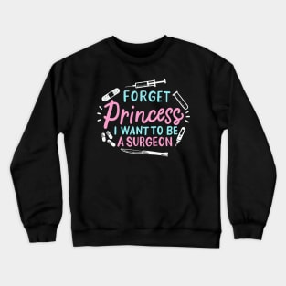 Forget Princess I Want To Be A Surgeon Crewneck Sweatshirt